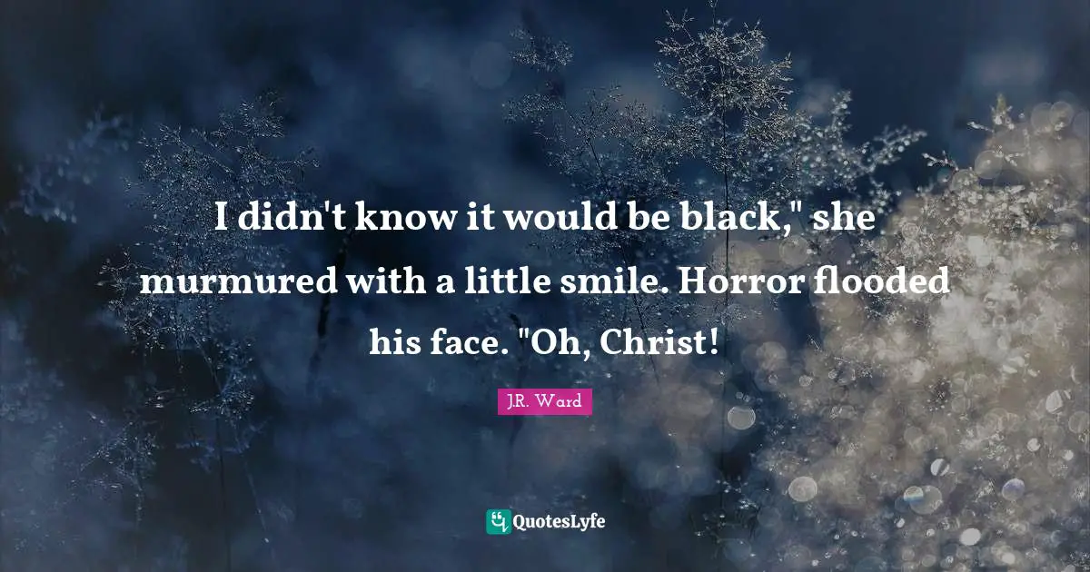 I didn't know it would be black," she murmured with a little smile. Horror flooded his face. "Oh, Christ!