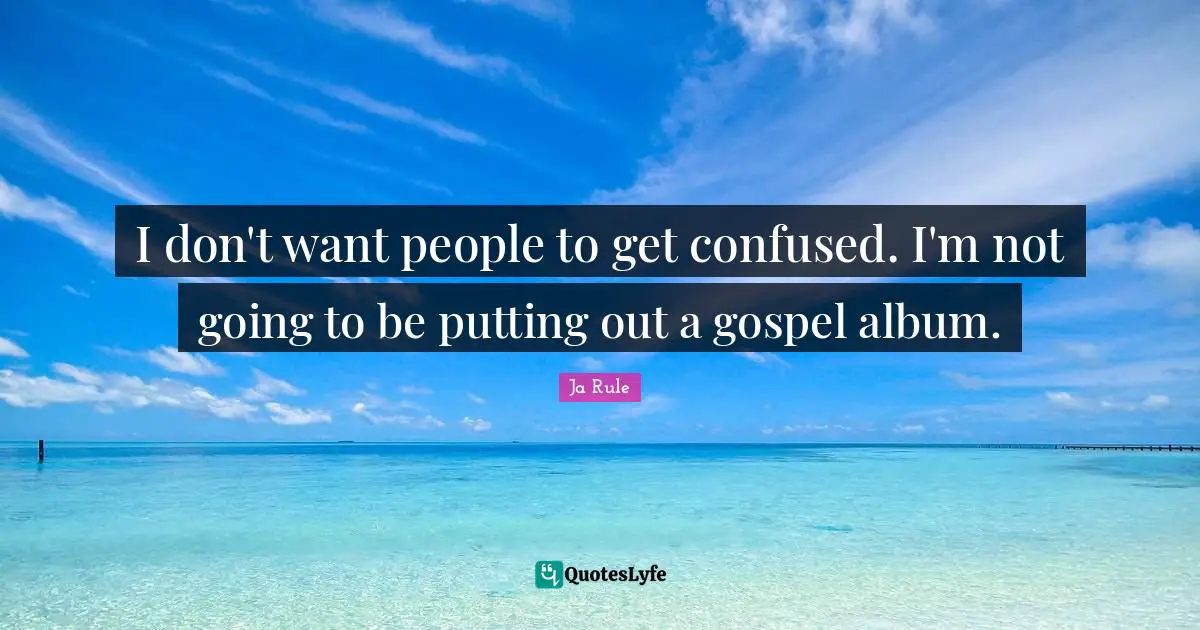 I don't want people to get confused. I'm not going to be putting out a gospel album.