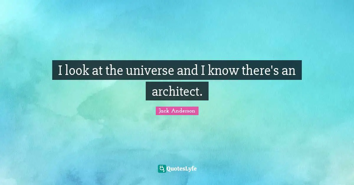 I look at the universe and I know there's an architect.