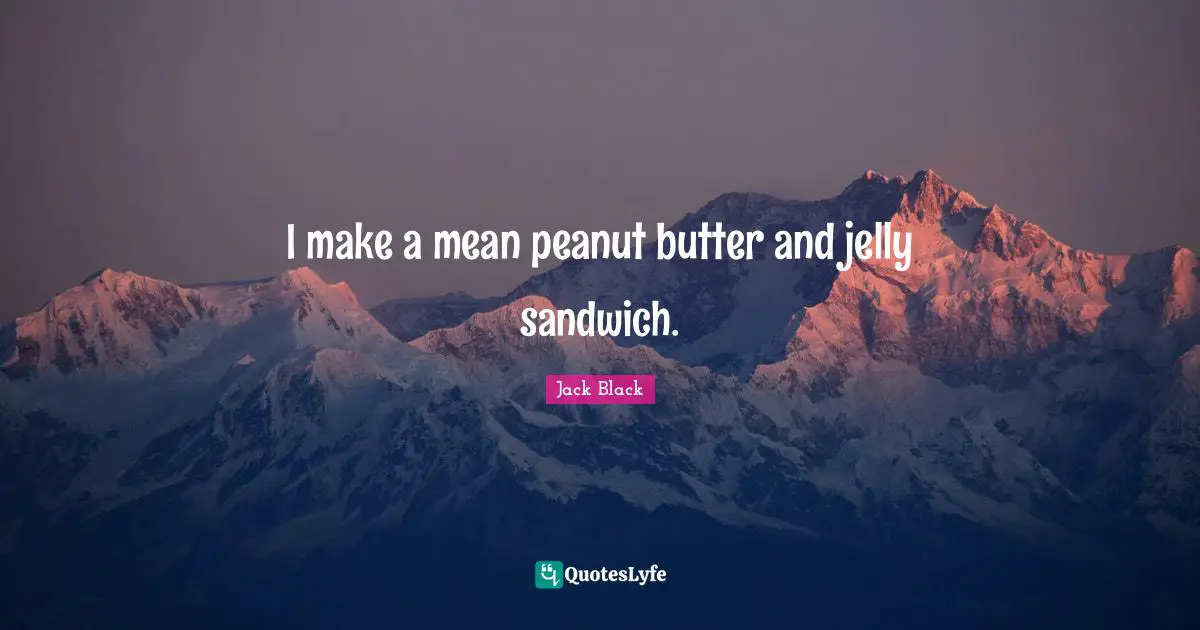 I make a mean peanut butter and jelly sandwich.
