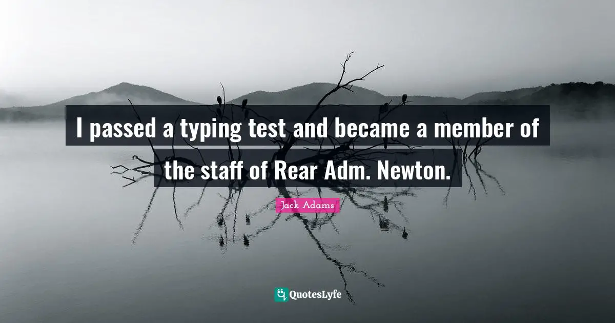 Jack Adams Quotes: "I passed a typing test and became a member of the staff of Rear Adm. Newton."