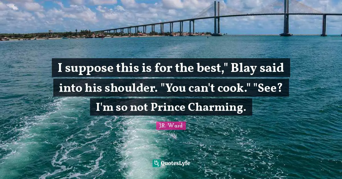 I suppose this is for the best," Blay said into his shoulder. "You can't cook." "See? I'm so not Prince Charming.
