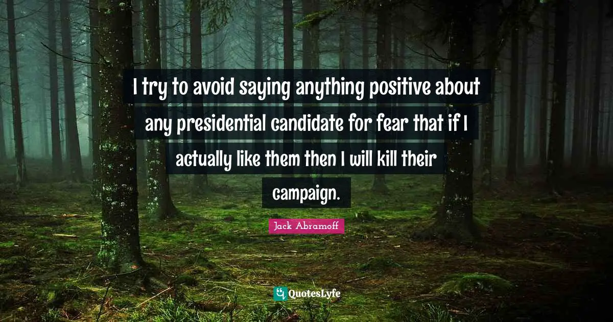 I try to avoid saying anything positive about any presidential candidate for fear that if I actually like them then I will kill their campaign.