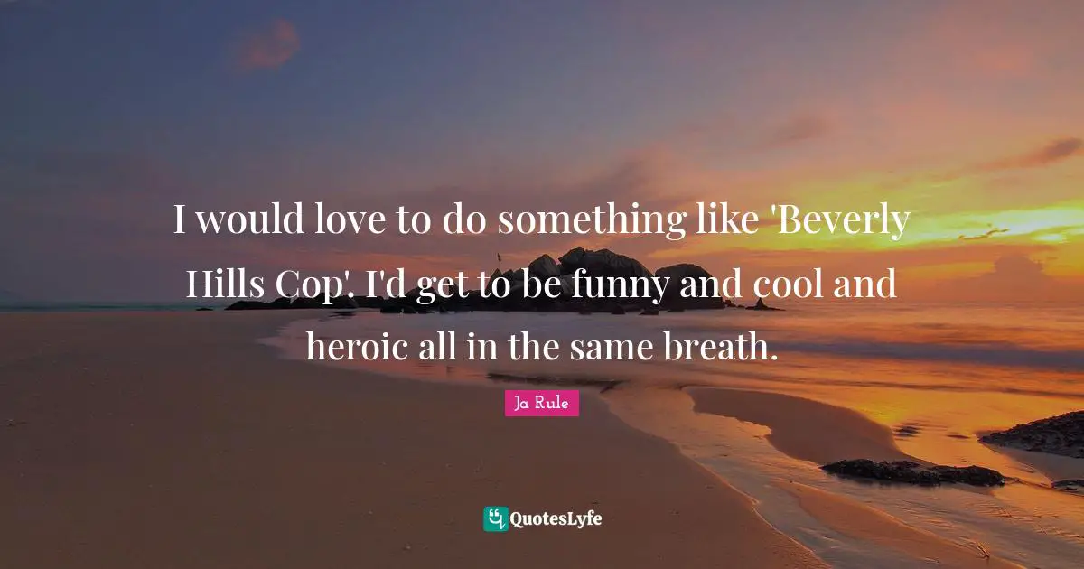 Jo Beverly Quotes: "I would love to do something like 'Beverly Hills Cop'. I'd get to be funny and cool and heroic all in the same breath."