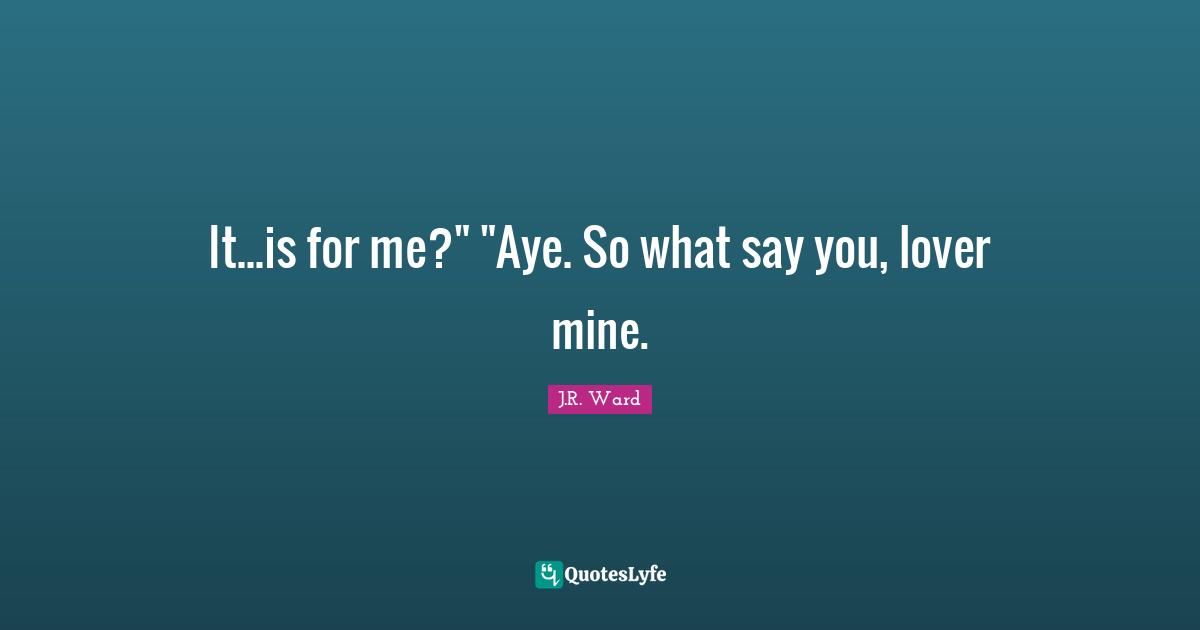 It...is for me?" "Aye. So what say you, lover mine.