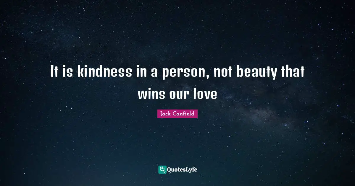 It is kindness in a person, not beauty that wins our love