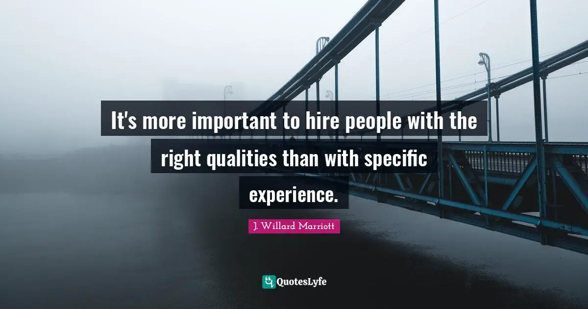 It's more important to hire people with the right qualities than with specific experience.