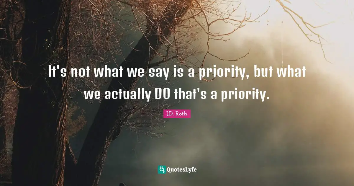 It's not what we say is a priority, but what we actually DO that's a priority.