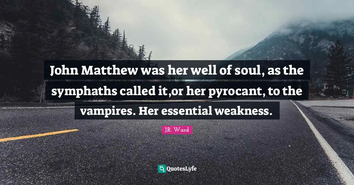 John Matthew was her well of soul, as the symphaths called it,or her pyrocant, to the vampires. Her essential weakness.