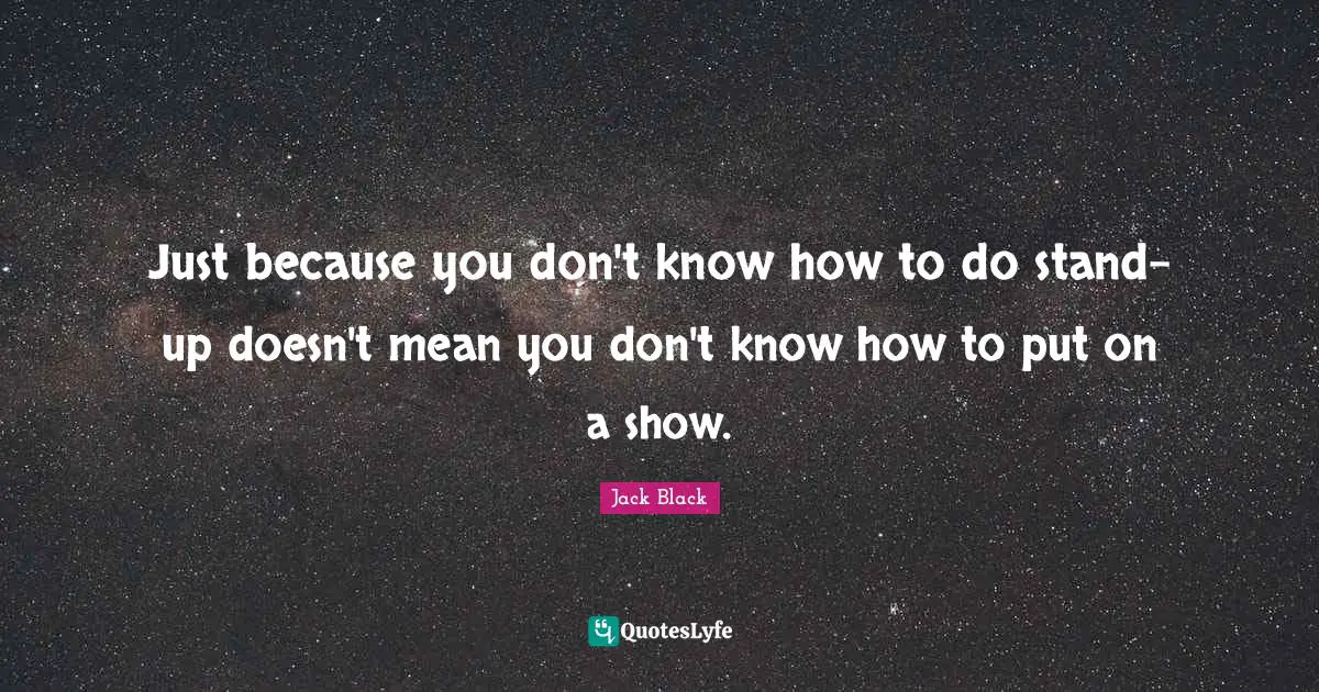 Just because you don't know how to do stand-up doesn't mean you don't know how to put on a show.