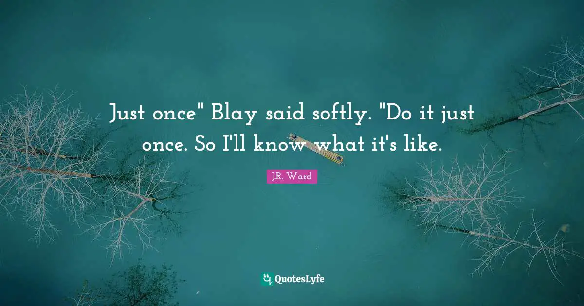 Qhuinn And Blay Quotes: "Just once" Blay said softly. "Do it just once. So I'll know what it's like."