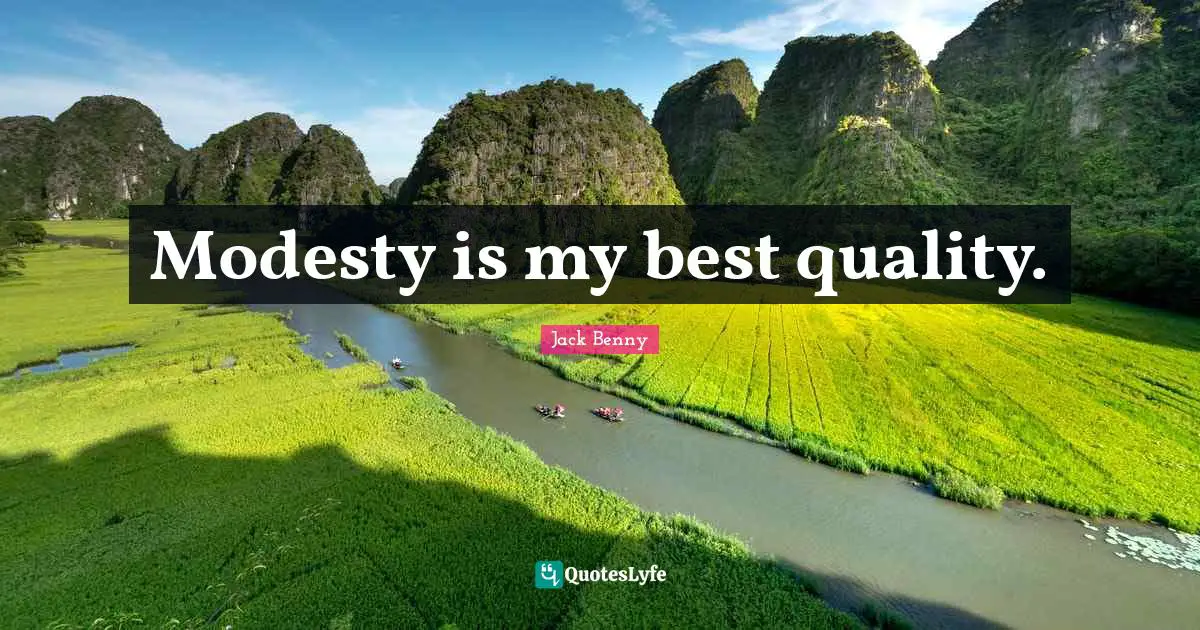 Modesty is my best quality.