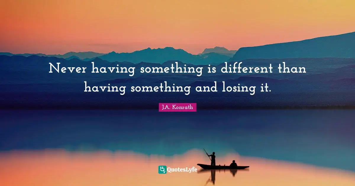 Never having something is different than having something and losing it.