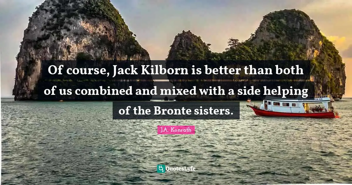 Bronte Quotes: "Of course, Jack Kilborn is better than both of us combined and mixed with a side helping of the Bronte sisters."
