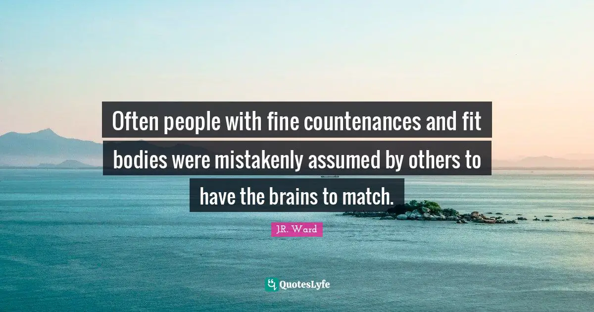 Often people with fine countenances and fit bodies were mistakenly assumed by others to have the brains to match.