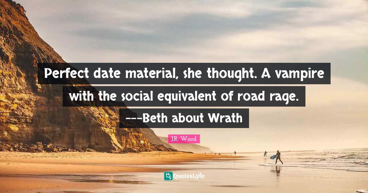 Perfect date material, she thought. A vampire with the social equivalent of road rage. ---Beth about Wrath