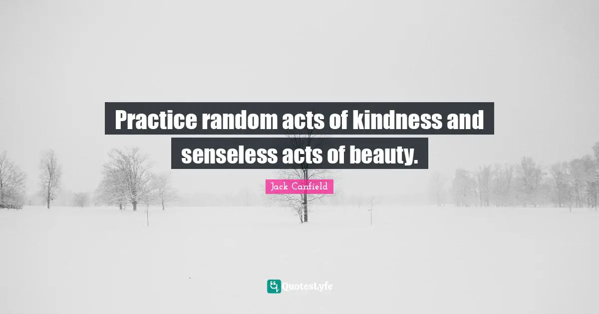 Acts Of Kindness Quotes: "Practice random acts of kindness and senseless acts of beauty."