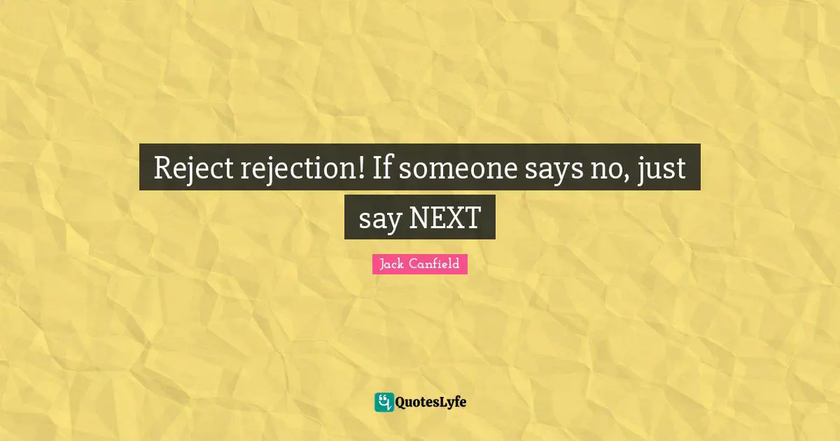 Reject rejection! If someone says no, just say NEXT