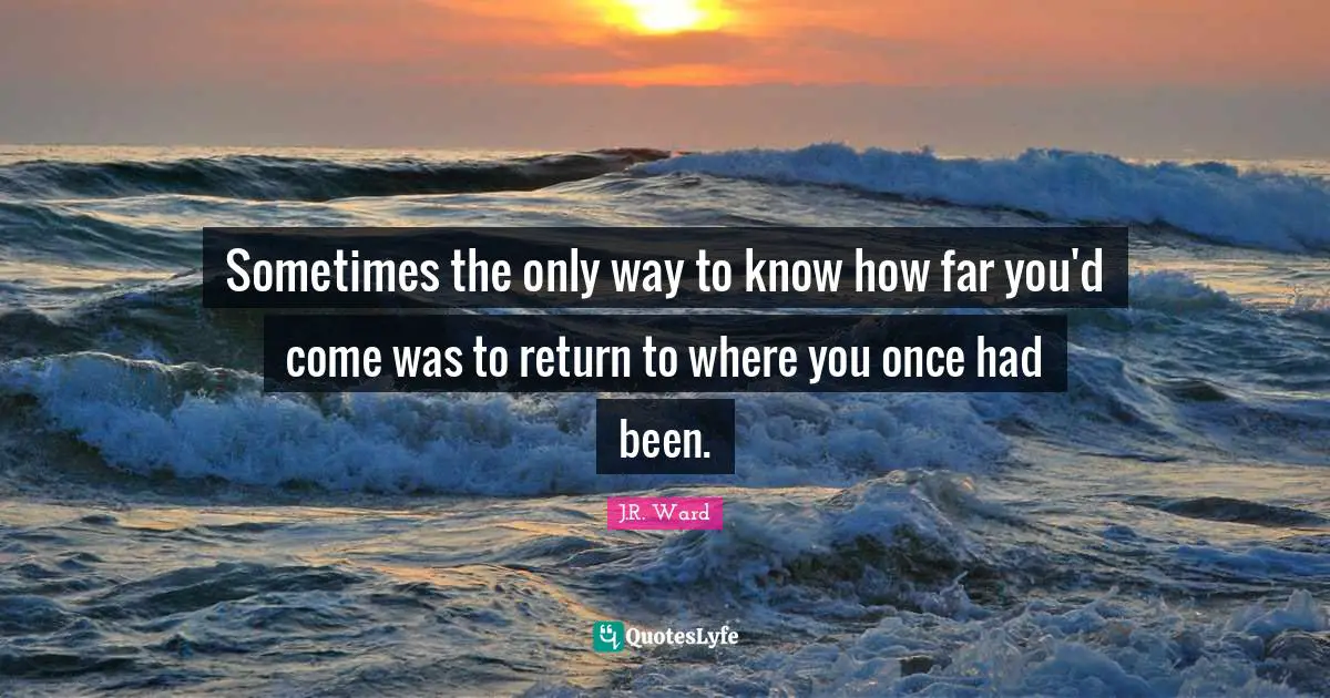 Sometimes the only way to know how far you'd come was to return to where you once had been.