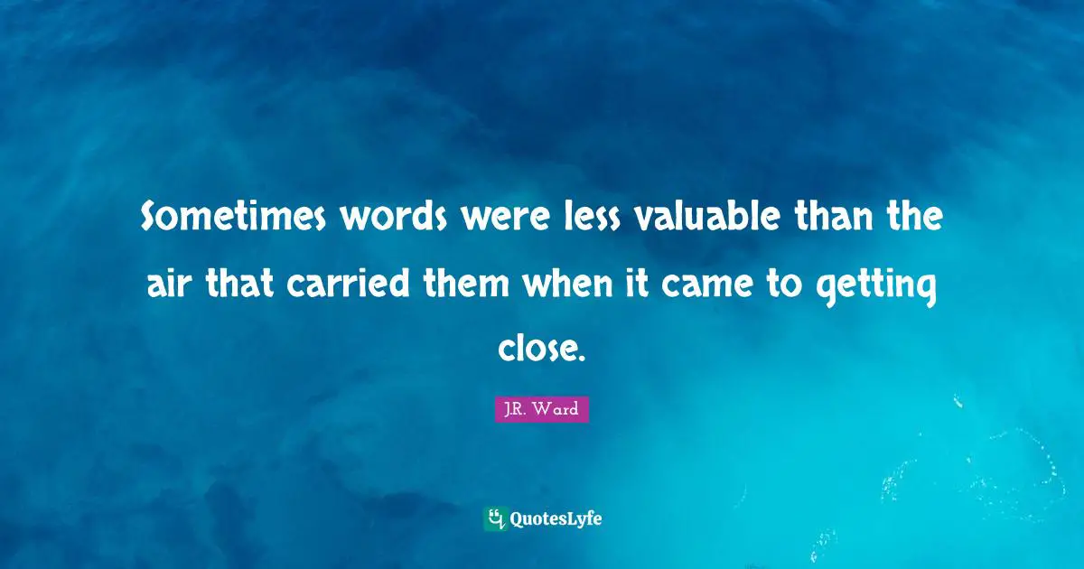 Sometimes words were less valuable than the air that carried them when it came to getting close.