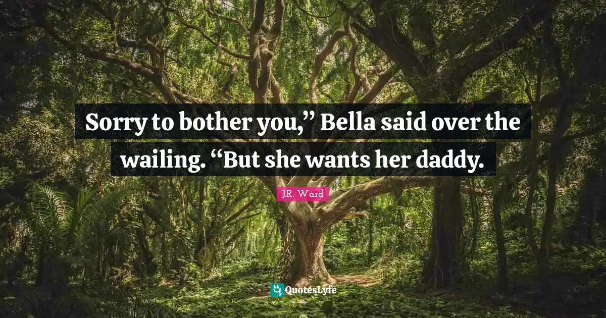 Sorry to bother you,” Bella said over the wailing. “But she wants her daddy.