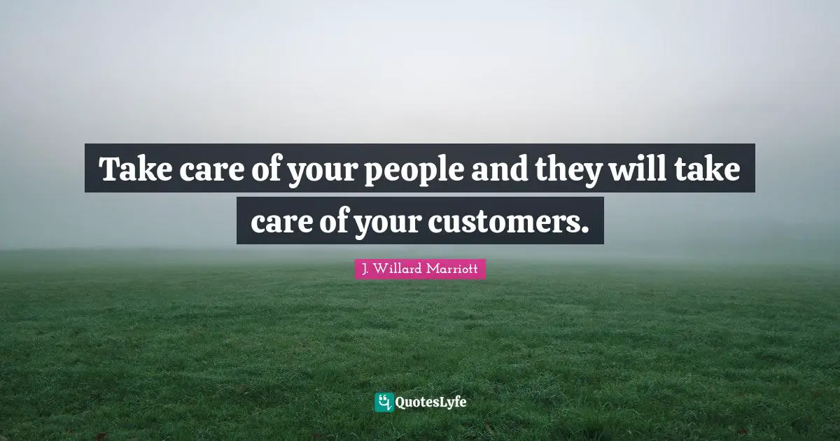 Take Care Quotes: "Take care of your people and they will take care of your customers."