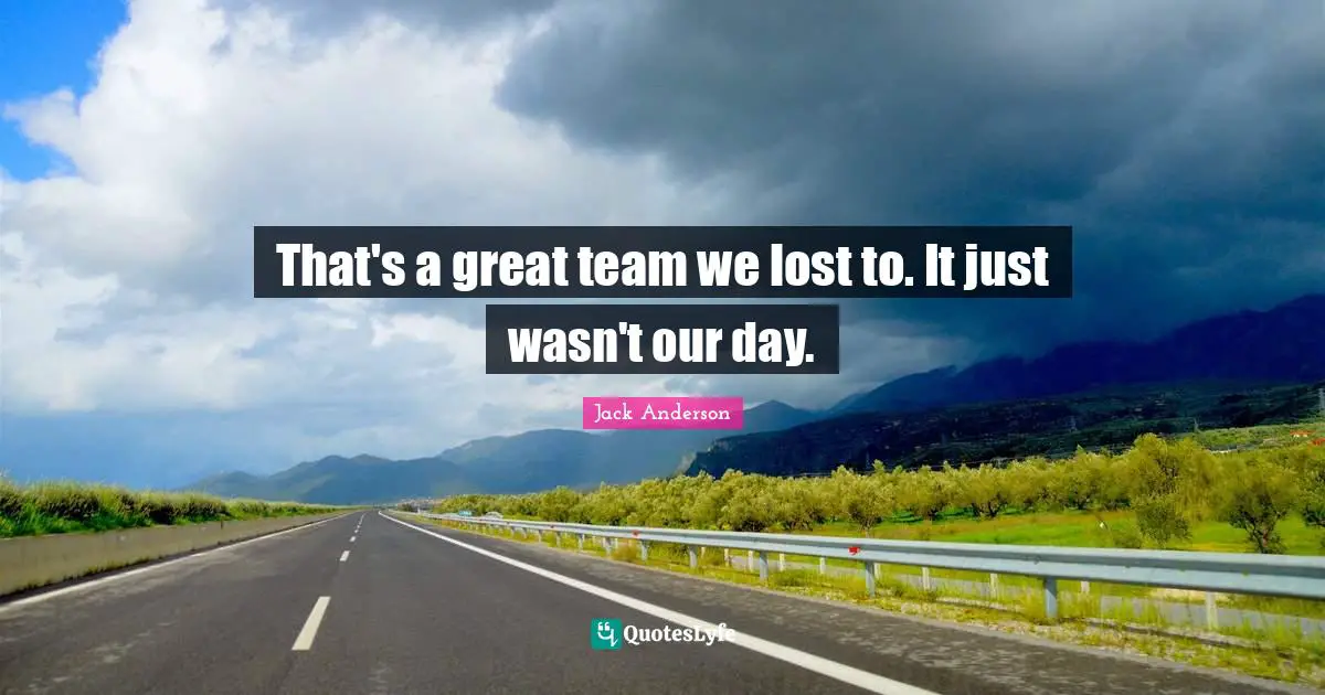 That's a great team we lost to. It just wasn't our day.