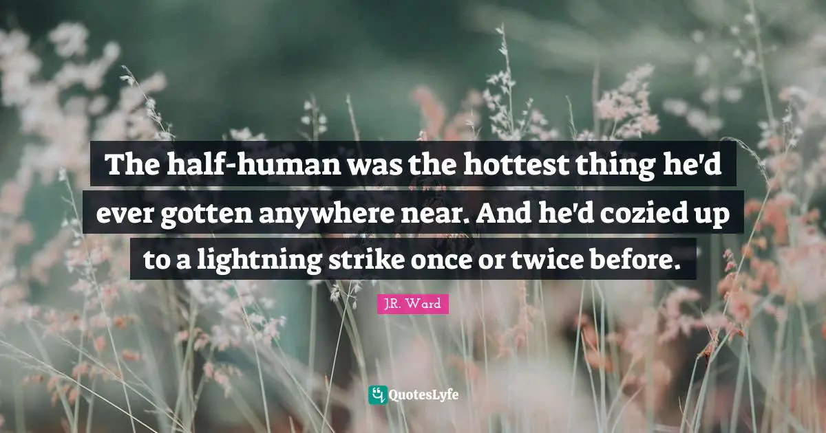 The half-human was the hottest thing he'd ever gotten anywhere near. And he'd cozied up to a lightning strike once or twice before.