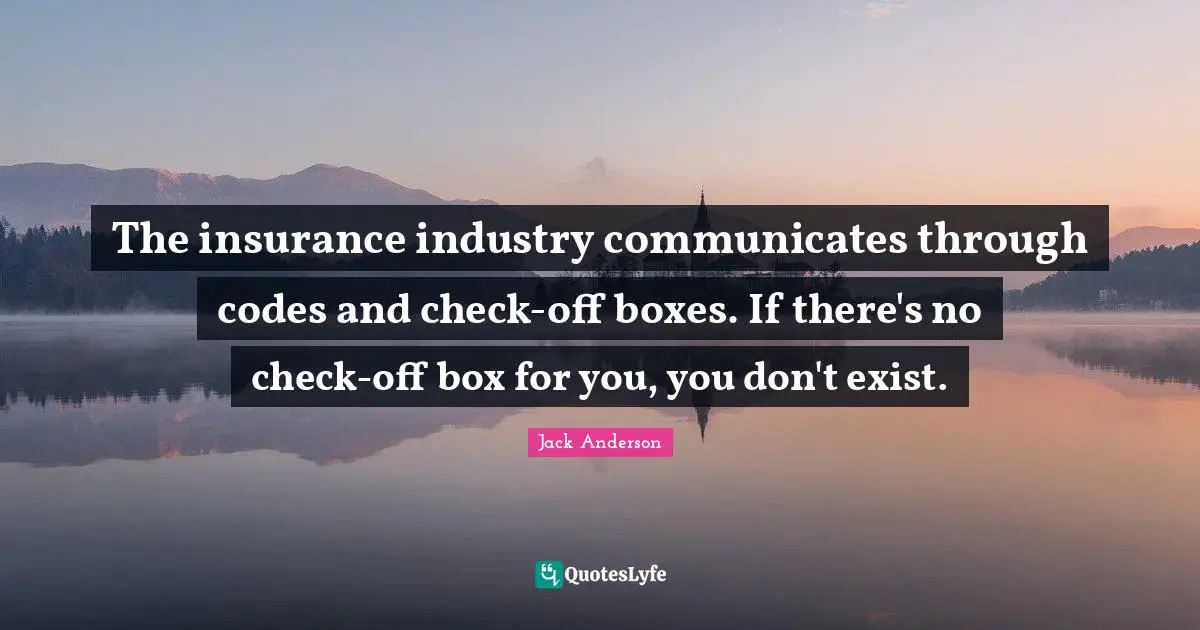 The insurance industry communicates through codes and check-off boxes. If there's no check-off box for you, you don't exist.