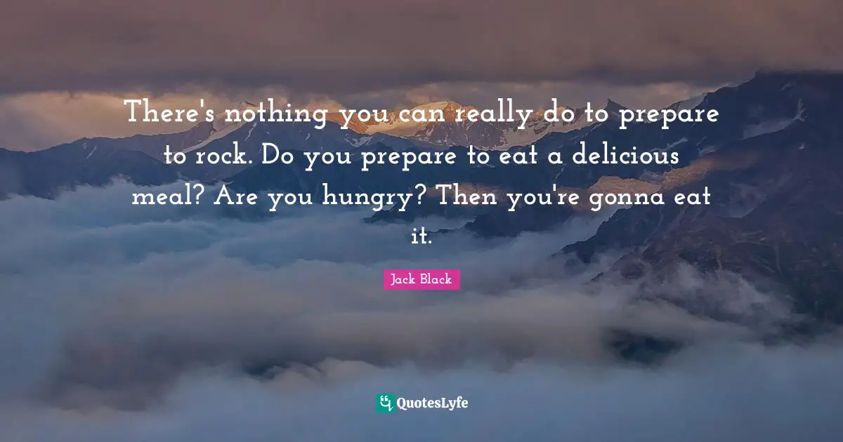 There's nothing you can really do to prepare to rock. Do you prepare to eat a delicious meal? Are you hungry? Then you're gonna eat it.