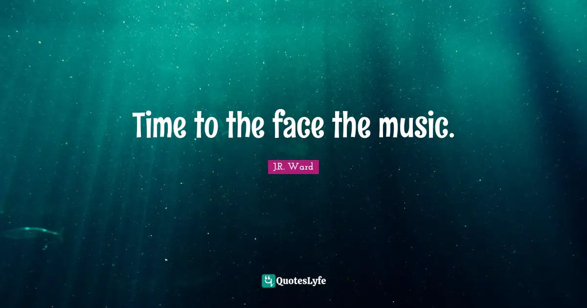 Time to the face the music.