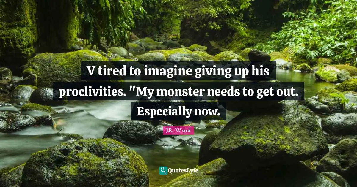 V tired to imagine giving up his proclivities. "My monster needs to get out. Especially now.