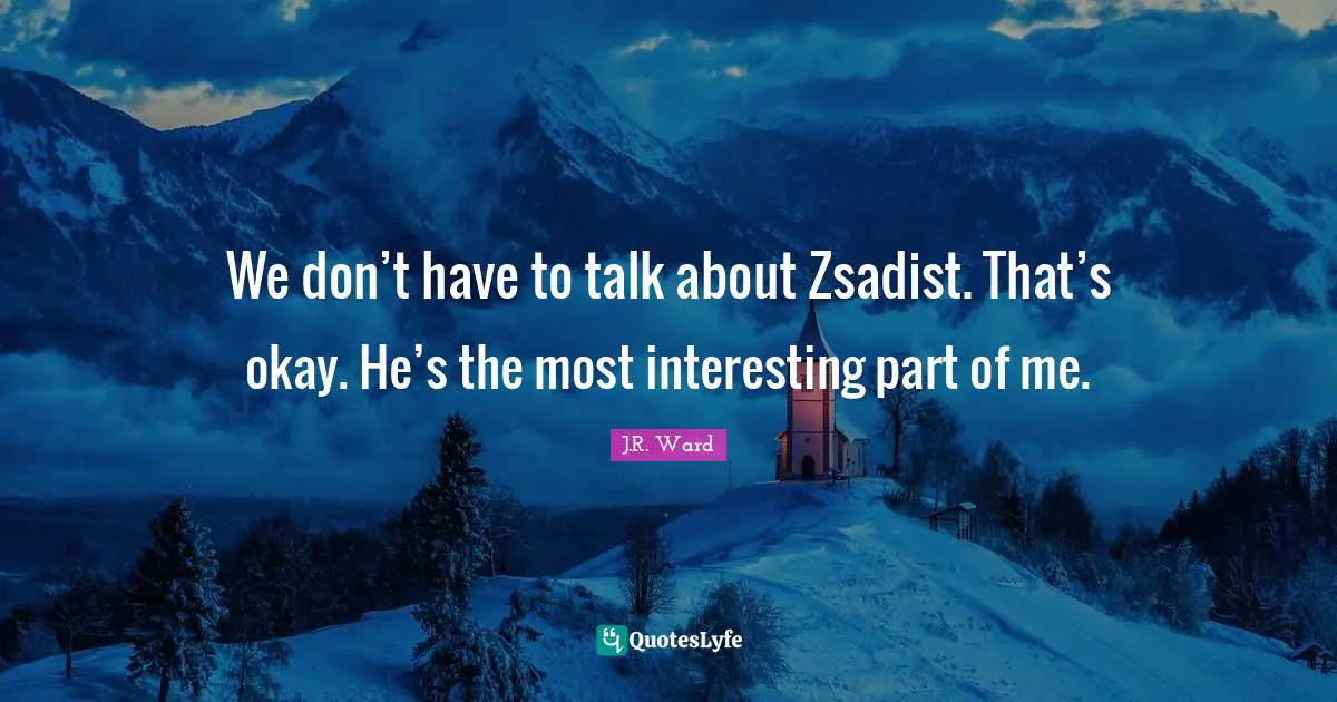We don’t have to talk about Zsadist. That’s okay. He’s the most interesting part of me.