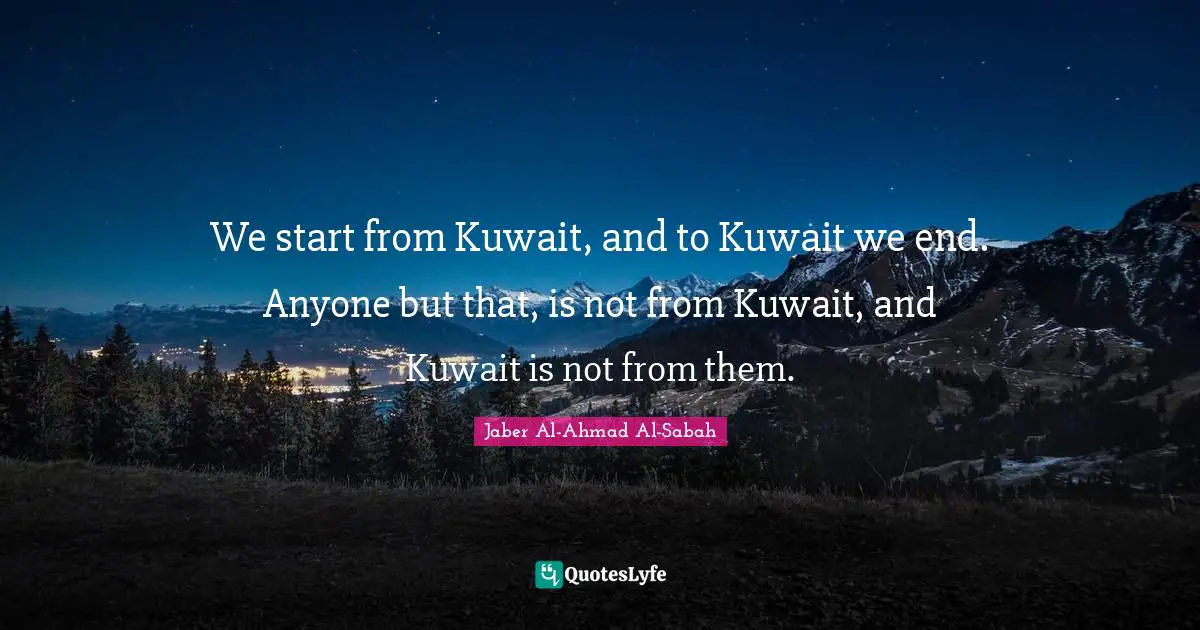 We start from Kuwait, and to Kuwait we end. Anyone but that, is not from Kuwait, and Kuwait is not from them.