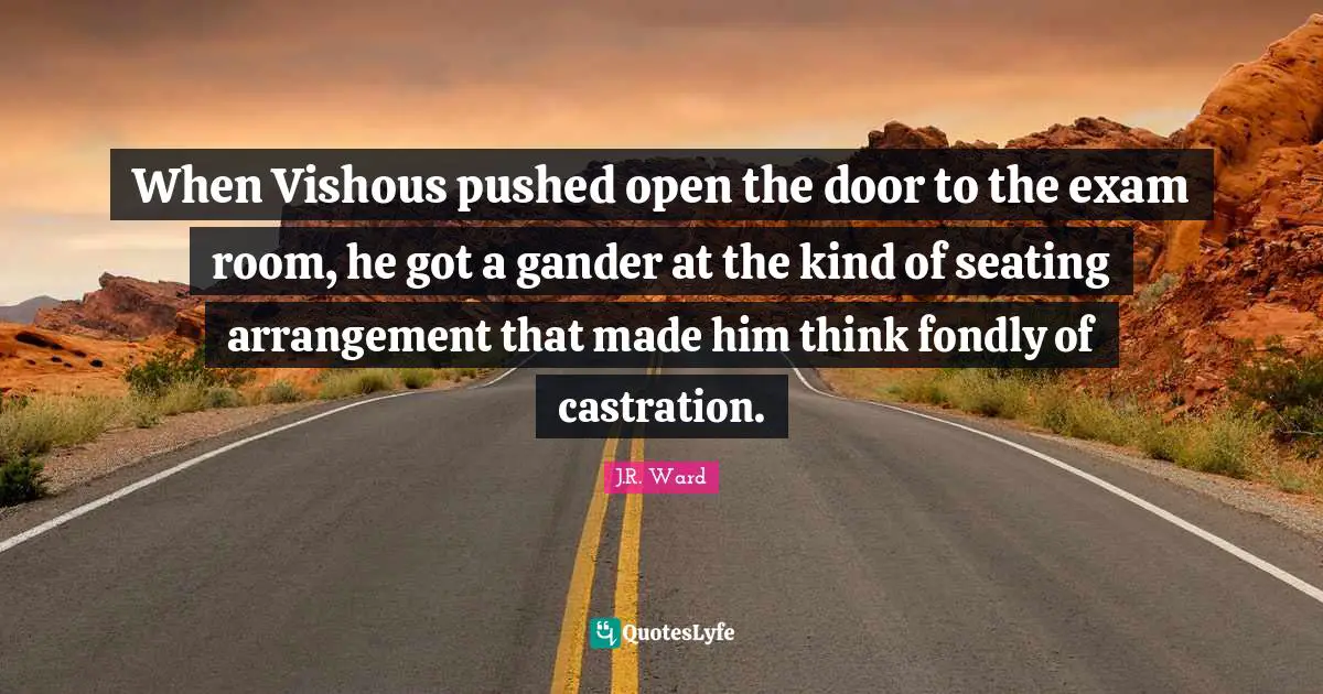 When Vishous pushed open the door to the exam room, he got a gander at the kind of seating arrangement that made him think fondly of castration.