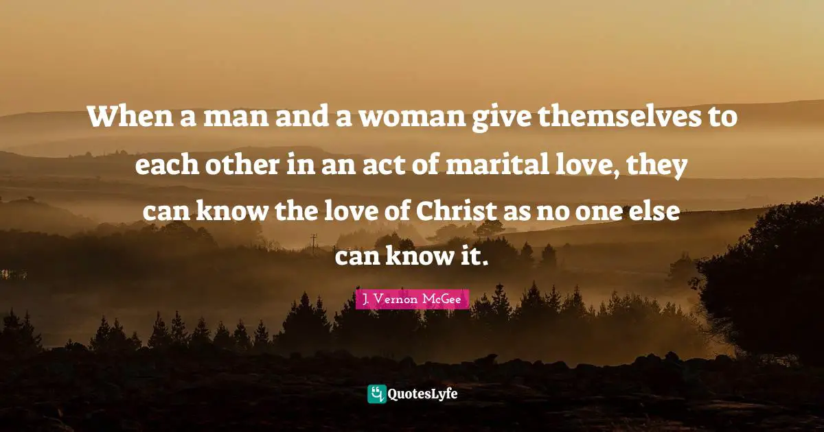 When a man and a woman give themselves to each other in an act of marital love, they can know the love of Christ as no one else can know it.