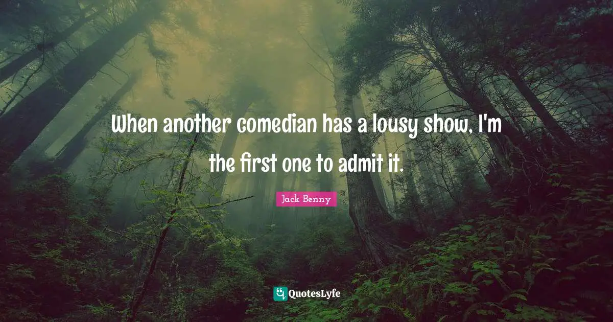 When another comedian has a lousy show, I'm the first one to admit it.