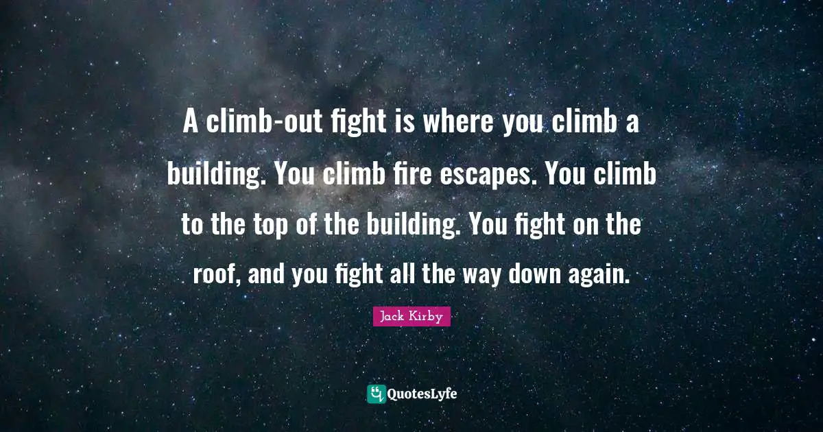 A climb-out fight is where you climb a building. You climb fire escapes. You climb to the top of the building. You fight on the roof, and you fight all the way down again.
