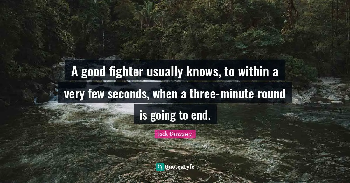 A good fighter usually knows, to within a very few seconds, when a three-minute round is going to end.