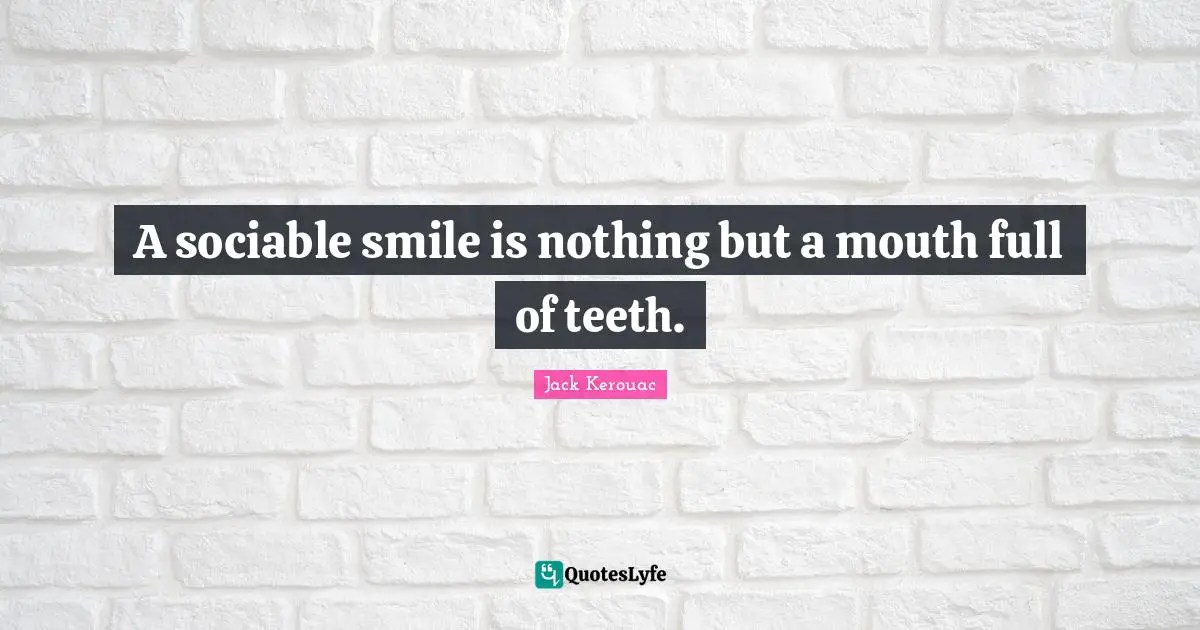 Sociable Quotes: "A sociable smile is nothing but a mouth full of teeth."