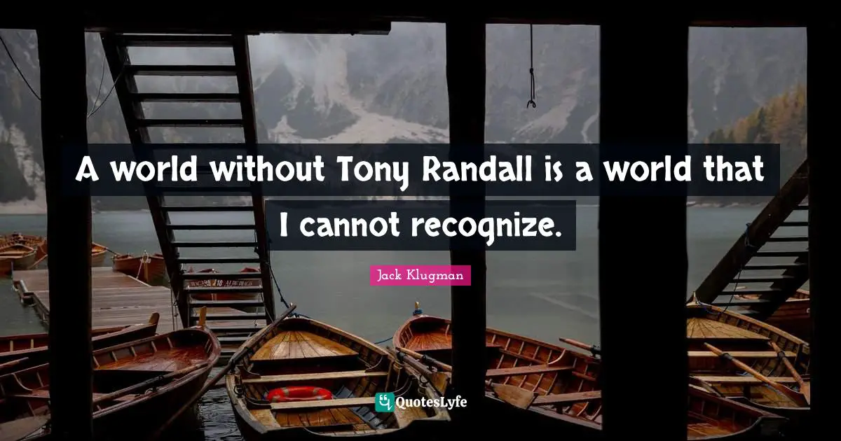 A world without Tony Randall is a world that I cannot recognize.