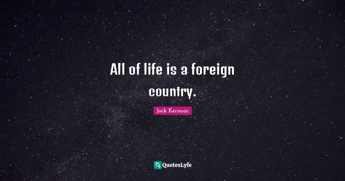 All of life is a foreign country.