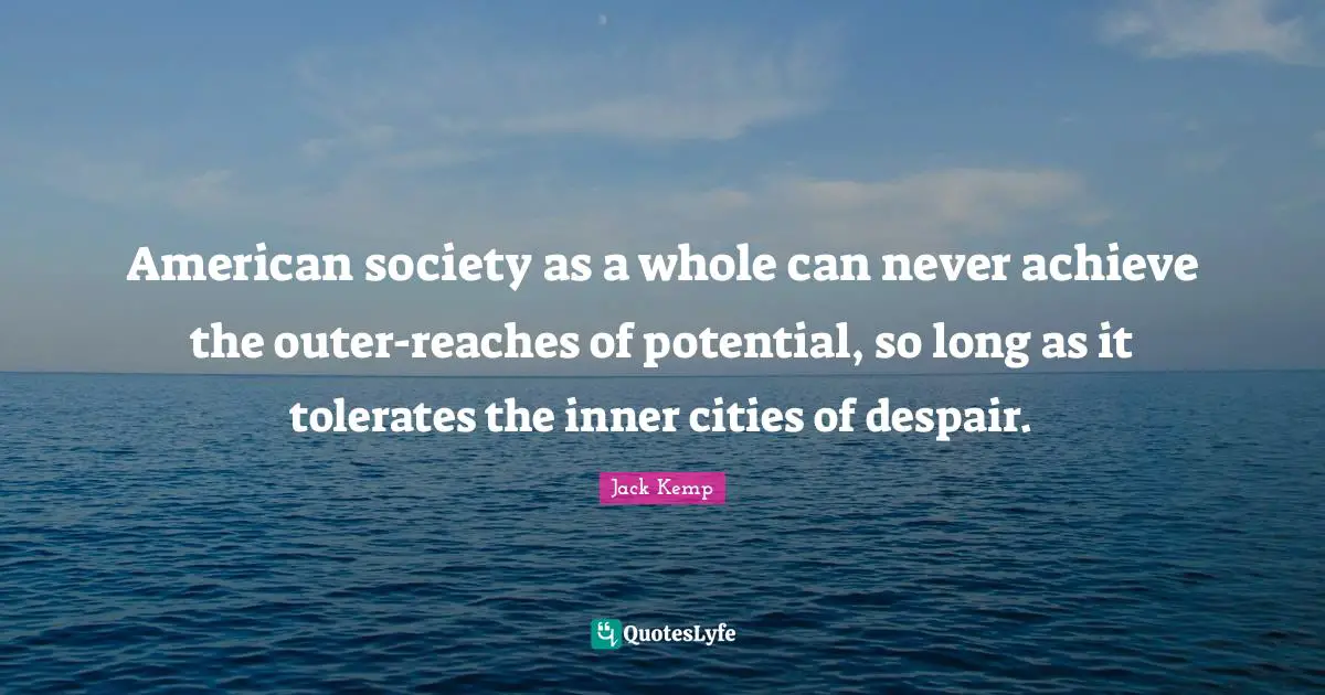 American society as a whole can never achieve the outer-reaches of potential, so long as it tolerates the inner cities of despair.