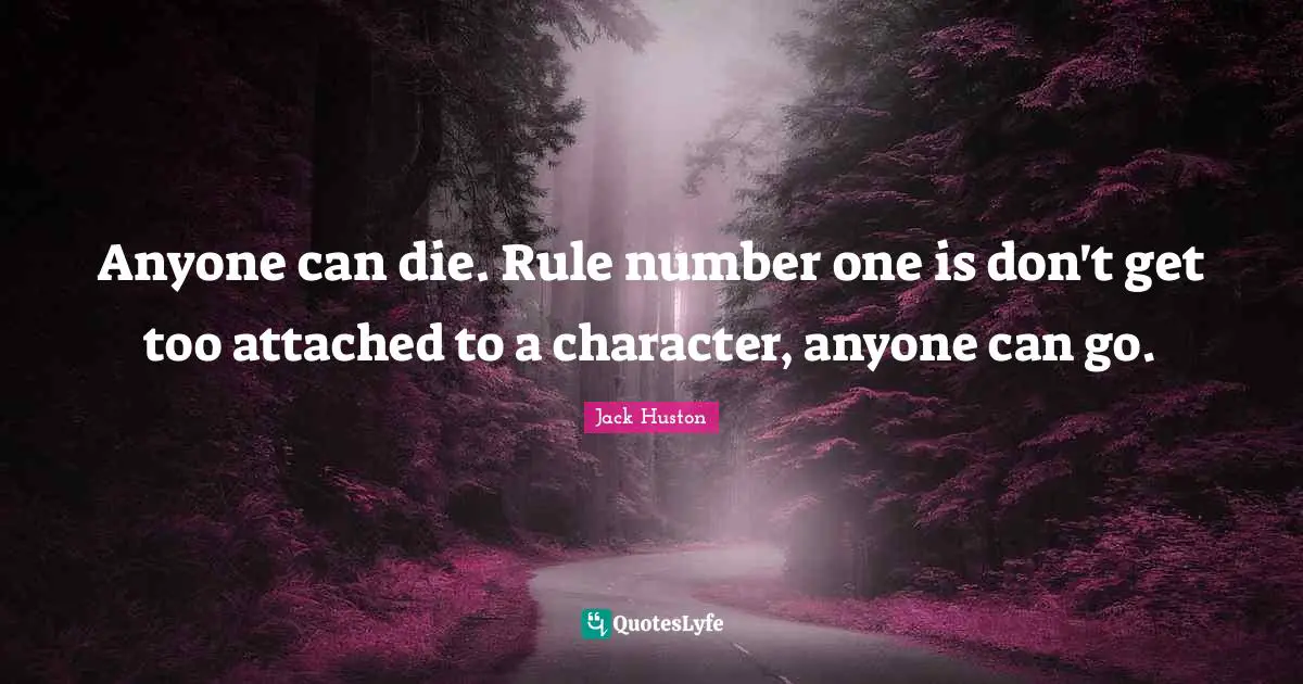 Anyone can die. Rule number one is don't get too attached to a character, anyone can go.