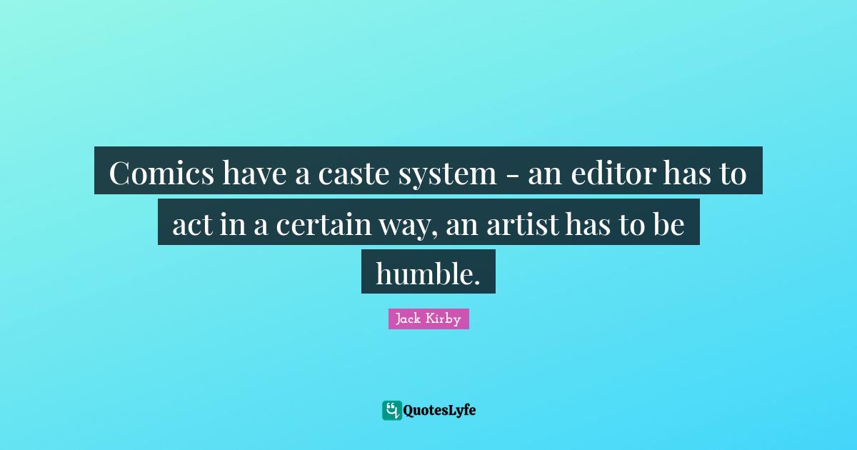 Comics have a caste system - an editor has to act in a certain way, an artist has to be humble.