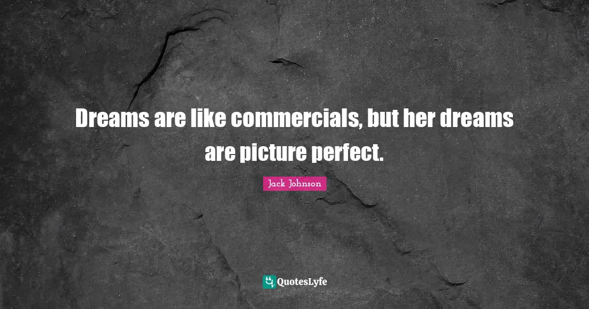 Dreams are like commercials, but her dreams are picture perfect.