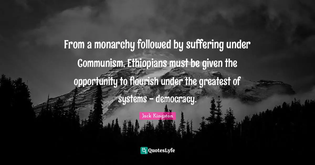 From a monarchy followed by suffering under Communism, Ethiopians must be given the opportunity to flourish under the greatest of systems - democracy.