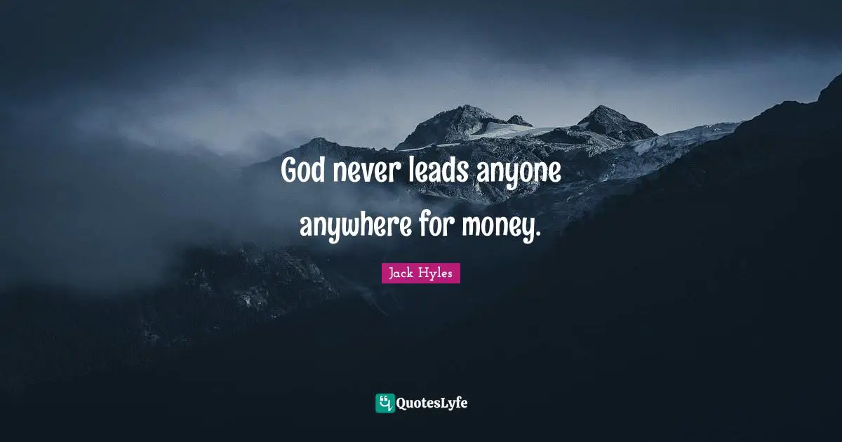 God never leads anyone anywhere for money.