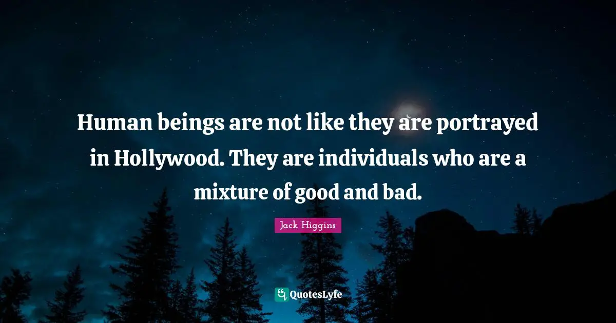 Mixtures Quotes: "Human beings are not like they are portrayed in Hollywood. They are individuals who are a mixture of good and bad."
