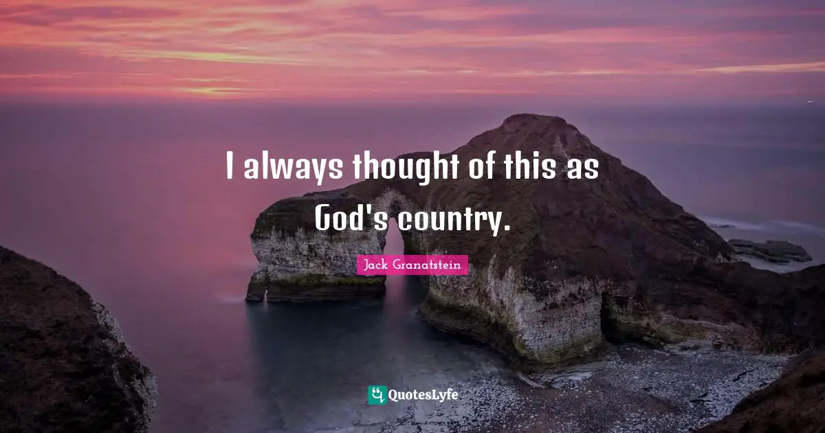 I always thought of this as God's country.